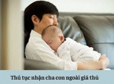 THỦ TỤC NHẬN CHA CHO CON CÓ YẾU TỐ NƯỚC NGOÀI